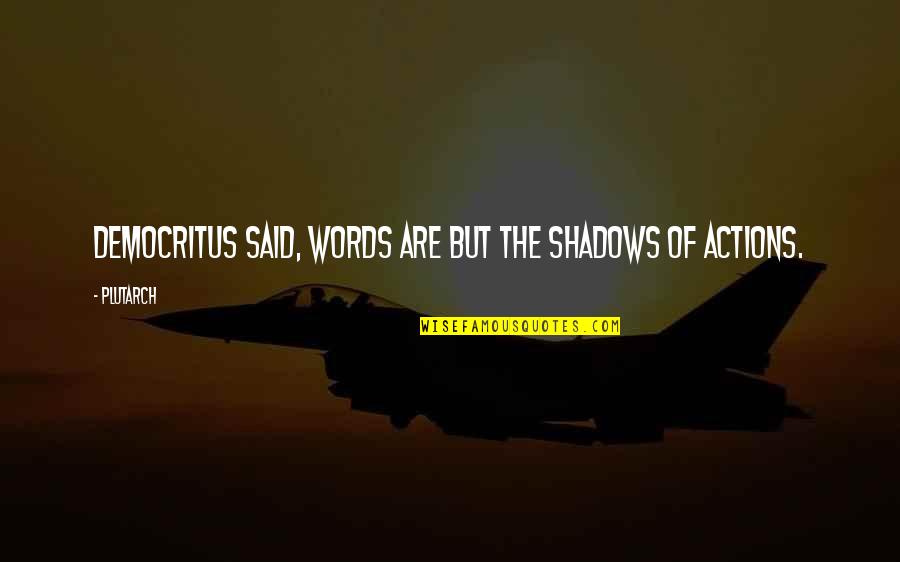 Democritus's Quotes By Plutarch: Democritus said, words are but the shadows of