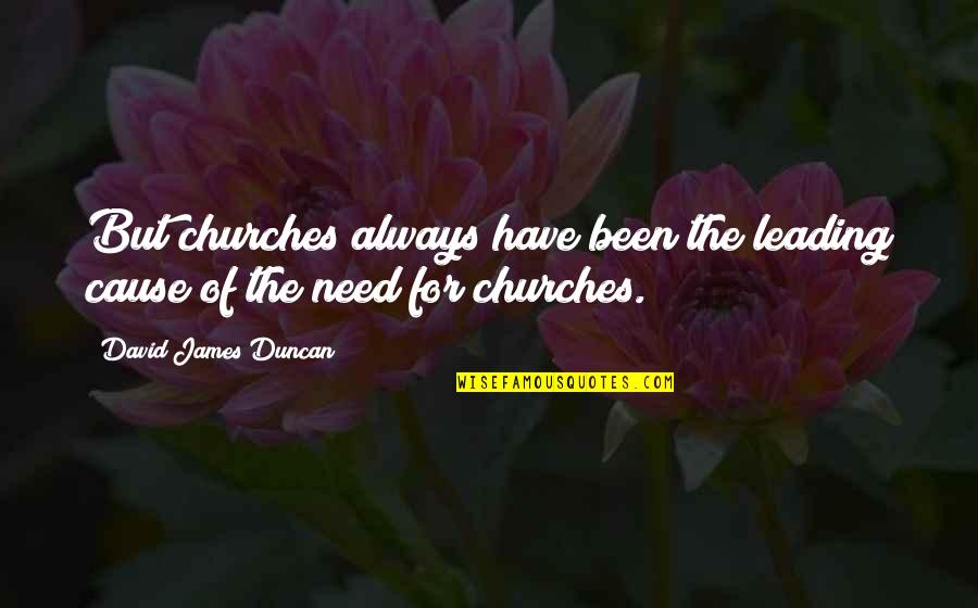 Demoed Dictionary Quotes By David James Duncan: But churches always have been the leading cause Demoed Dictionary Quotes By David James Duncan: But churches always have been the leading cause