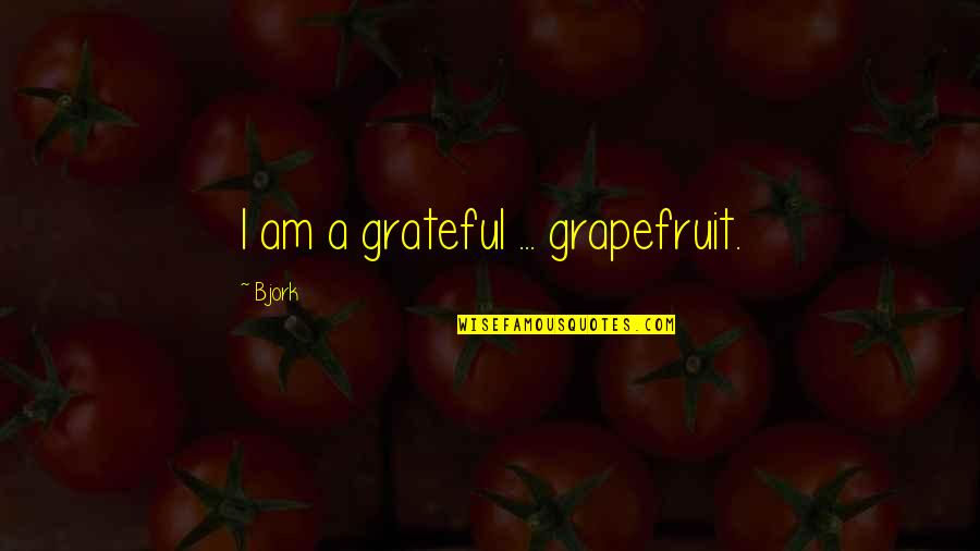 Demoed Quotes By Bjork: I am a grateful ... grapefruit.