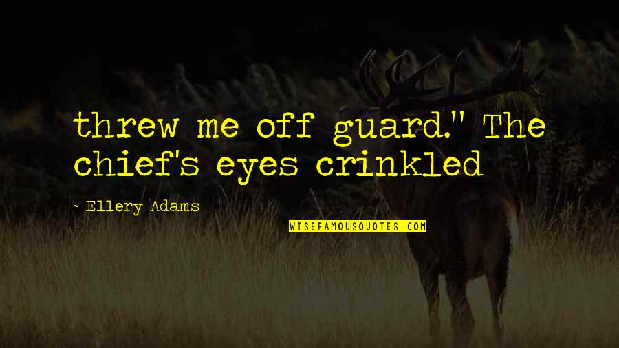 Demoed Quotes By Ellery Adams: threw me off guard." The chief's eyes crinkled