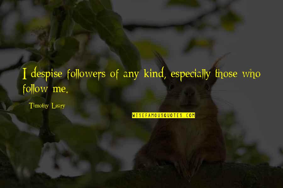 Demographer Salary Quotes By Timothy Leary: I despise followers of any kind, especially those