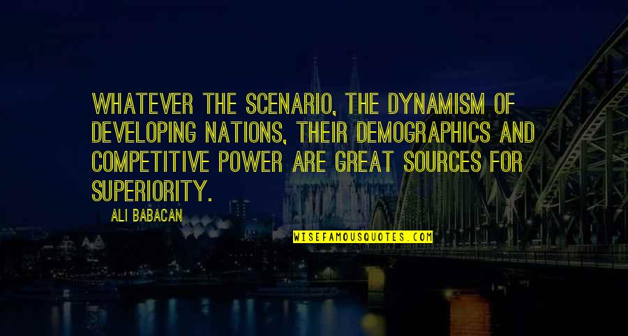 Demographics Of Us Quotes By Ali Babacan: Whatever the scenario, the dynamism of developing nations,