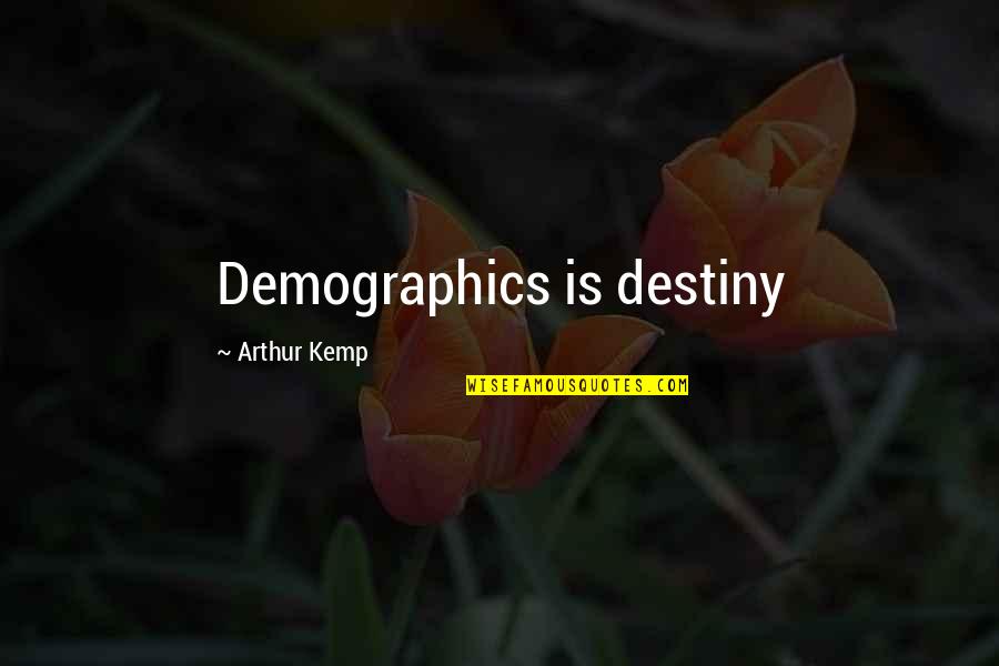 Demographics Of Us Quotes By Arthur Kemp: Demographics is destiny Demographics Of Us Quotes By Arthur Kemp: Demographics is destiny