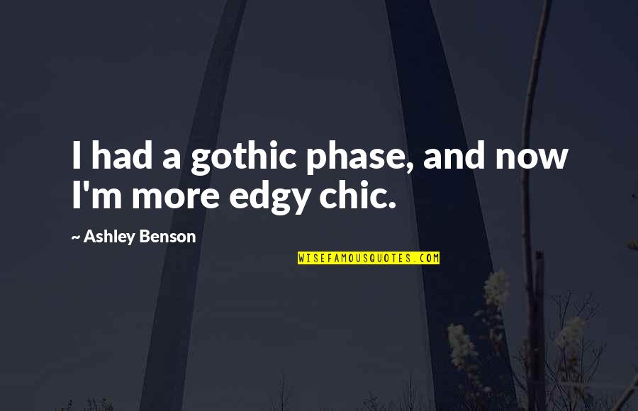 Demographics Of Us Quotes By Ashley Benson: I had a gothic phase, and now I'm Demographics Of Us Quotes By Ashley Benson: I had a gothic phase, and now I'm