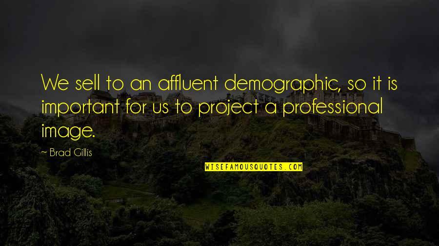 Demographics Of Us Quotes By Brad Gillis: We sell to an affluent demographic, so it Demographics Of Us Quotes By Brad Gillis: We sell to an affluent demographic, so it