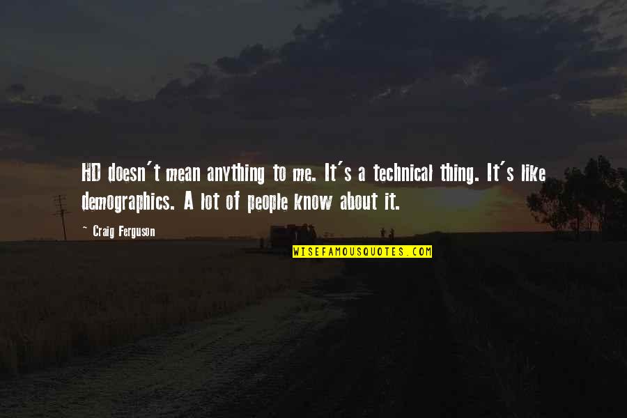 Demographics Of Us Quotes By Craig Ferguson: HD doesn't mean anything to me. It's a Demographics Of Us Quotes By Craig Ferguson: HD doesn't mean anything to me. It's a