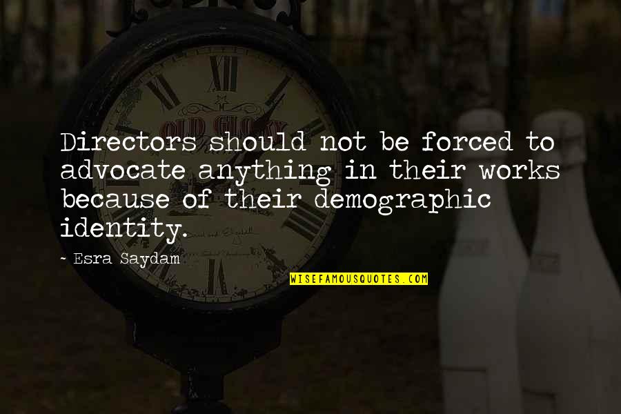 Demographics Of Us Quotes By Esra Saydam: Directors should not be forced to advocate anything Demographics Of Us Quotes By Esra Saydam: Directors should not be forced to advocate anything