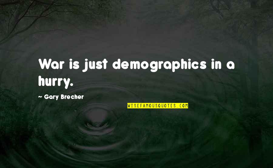 Demographics Of Us Quotes By Gary Brecher: War is just demographics in a hurry. Demographics Of Us Quotes By Gary Brecher: War is just demographics in a hurry.