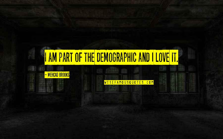 Demographics Of Us Quotes By Mehcad Brooks: I am part of the demographic and I Demographics Of Us Quotes By Mehcad Brooks: I am part of the demographic and I
