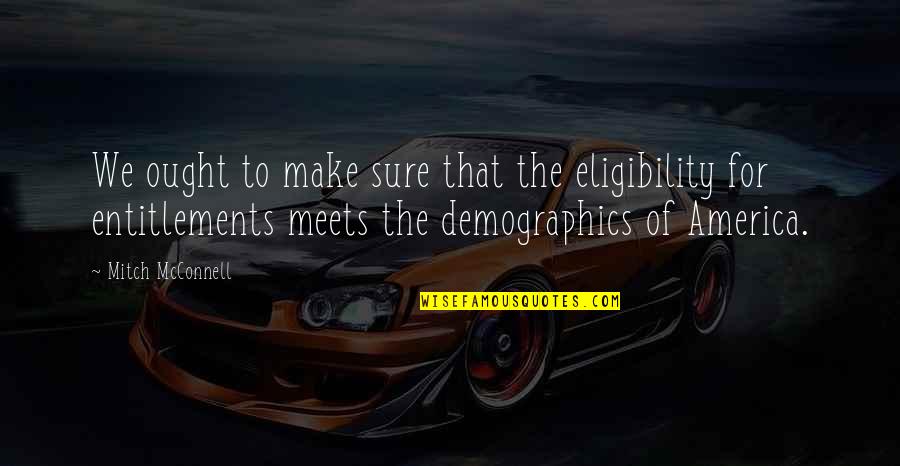 Demographics Of Us Quotes By Mitch McConnell: We ought to make sure that the eligibility Demographics Of Us Quotes By Mitch McConnell: We ought to make sure that the eligibility