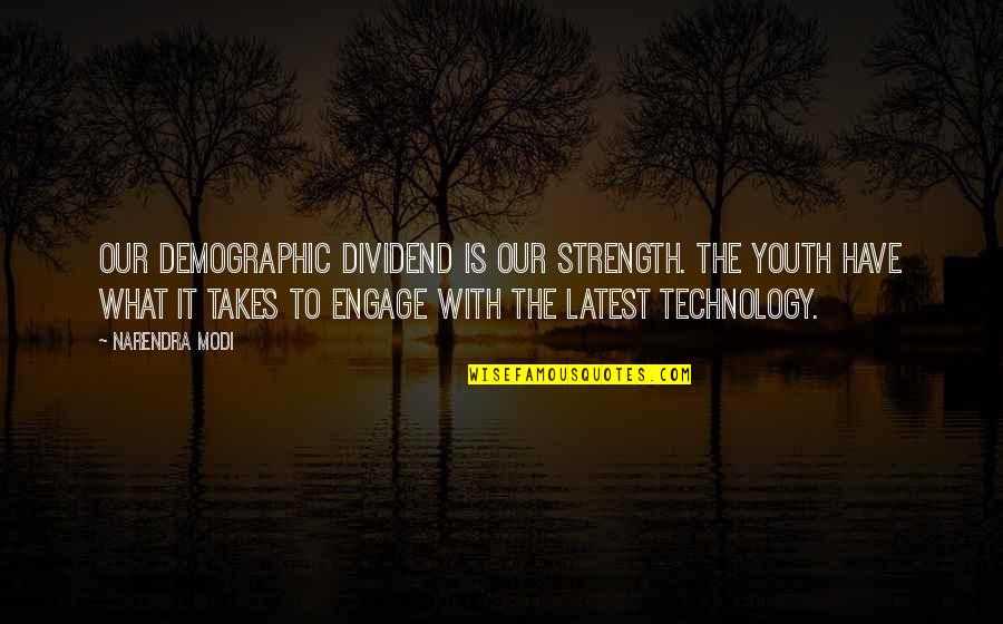 Demographics Of Us Quotes By Narendra Modi: Our demographic dividend is our strength. The youth Demographics Of Us Quotes By Narendra Modi: Our demographic dividend is our strength. The youth