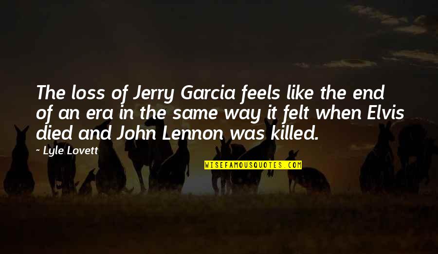 Demography Quotes By Lyle Lovett: The loss of Jerry Garcia feels like the Demography Quotes By Lyle Lovett: The loss of Jerry Garcia feels like the