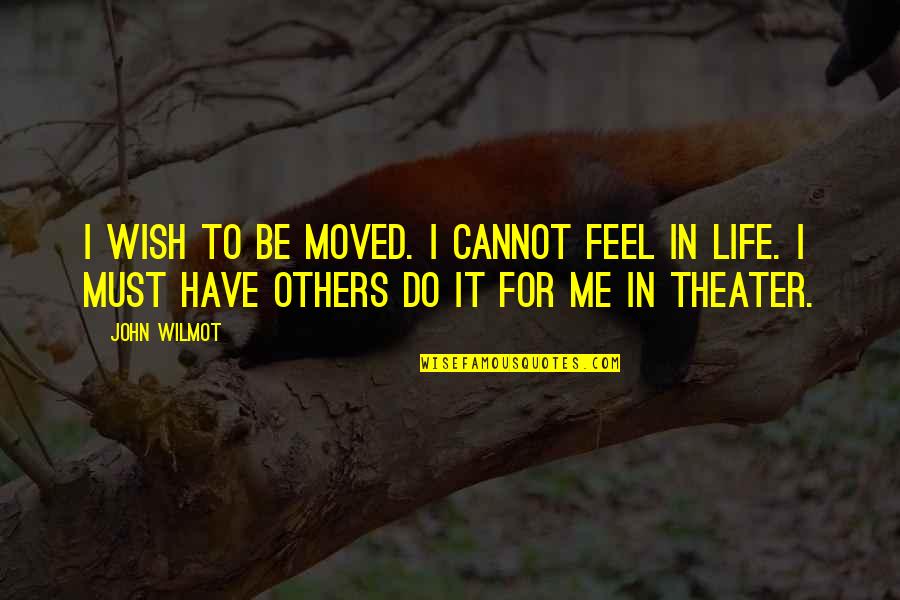 Demoiselles Quotes By John Wilmot: I wish to be moved. I cannot feel