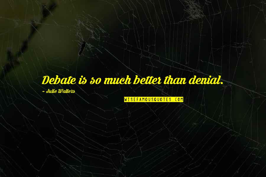 Demoiselles Quotes By Julie Walters: Debate is so much better than denial.