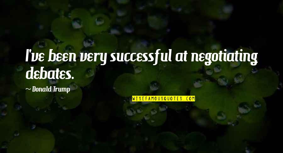 Demokracie V Quotes By Donald Trump: I've been very successful at negotiating debates. Demokracie V Quotes By Donald Trump: I've been very successful at negotiating debates.