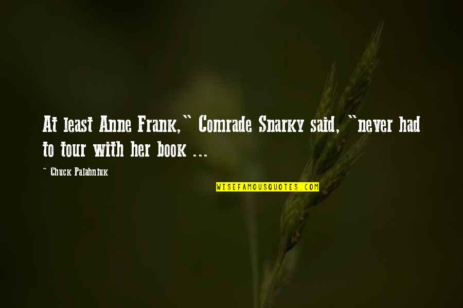 Demokratia Suomi Quotes By Chuck Palahniuk: At least Anne Frank," Comrade Snarky said, "never