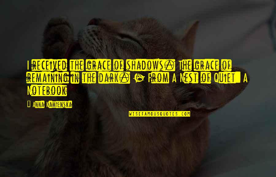 Demolay Ritual Quotes By Anna Kamienska: I received the grace of shadows. The grace Demolay Ritual Quotes By Anna Kamienska: I received the grace of shadows. The grace