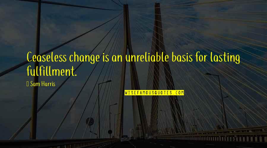 Demolder Orthopedie Quotes By Sam Harris: Ceaseless change is an unreliable basis for lasting