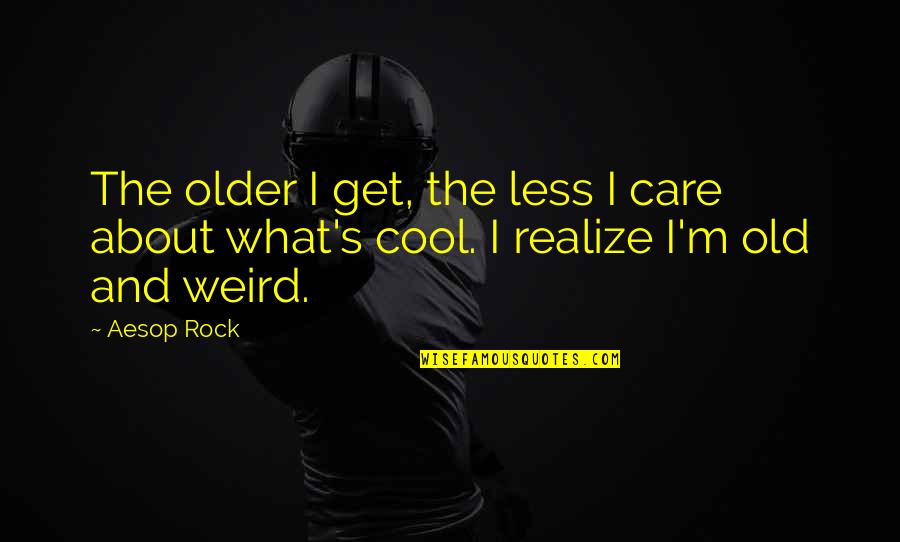 Demoledora Bajoterra Quotes By Aesop Rock: The older I get, the less I care