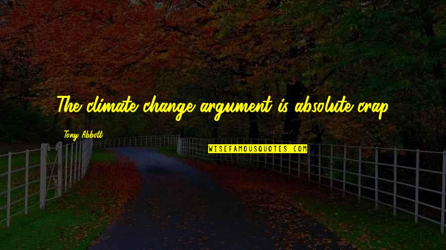 Demoledora De Bajoterra Quotes By Tony Abbott: The climate change argument is absolute crap Demoledora De Bajoterra Quotes By Tony Abbott: The climate change argument is absolute crap