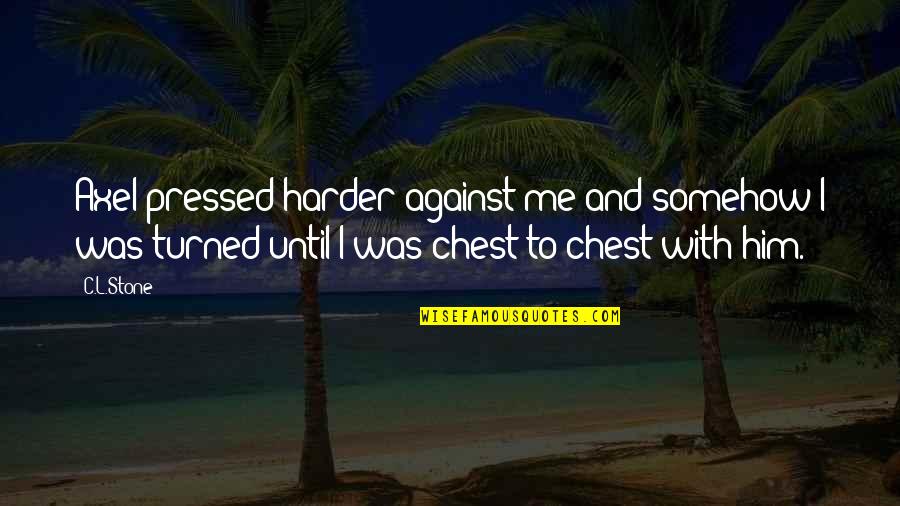 Demoler Un Quotes By C.L.Stone: Axel pressed harder against me and somehow I Demoler Un Quotes By C.L.Stone: Axel pressed harder against me and somehow I