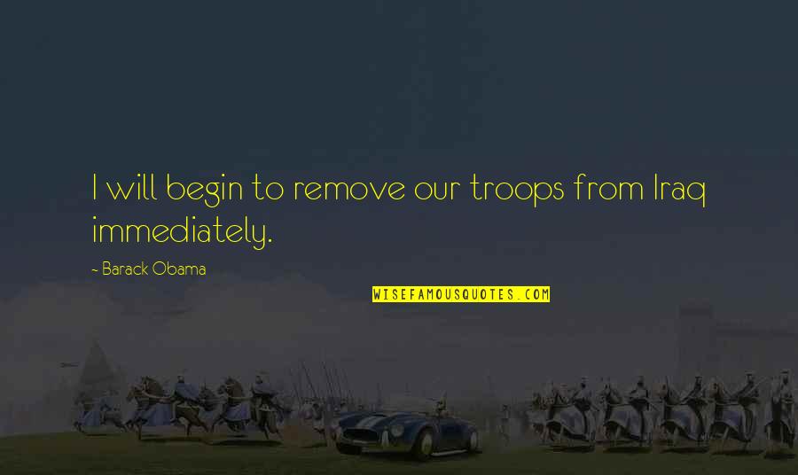 Demoliciones Construccion Quotes By Barack Obama: I will begin to remove our troops from