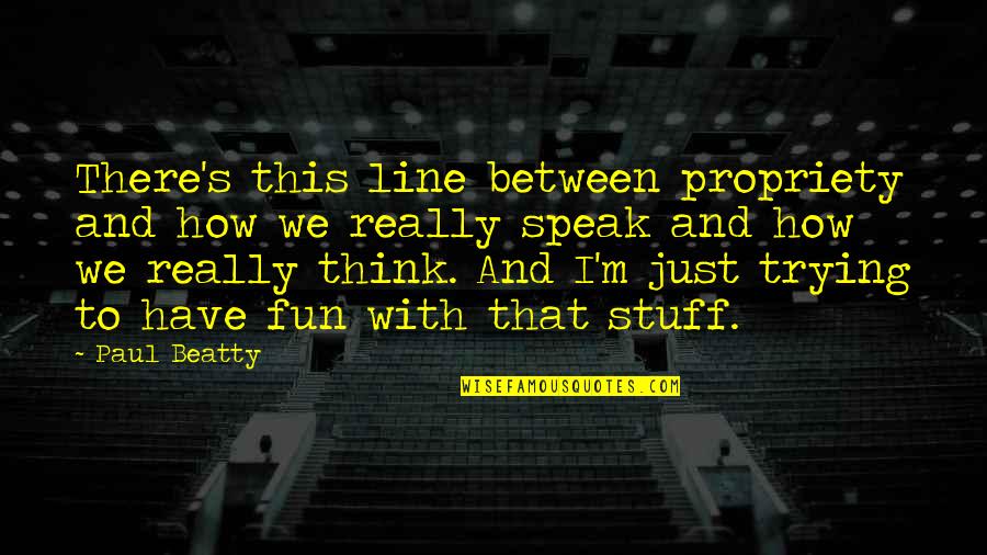 Demoliciones Jose Quotes By Paul Beatty: There's this line between propriety and how we