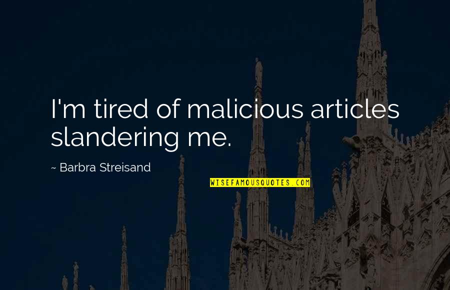 Demoliciones Vicente Quotes By Barbra Streisand: I'm tired of malicious articles slandering me.