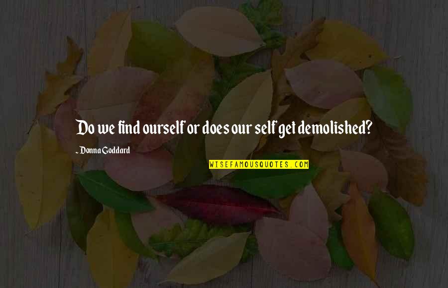 Demolished Quotes By Donna Goddard: Do we find ourself or does our self Demolished Quotes By Donna Goddard: Do we find ourself or does our self