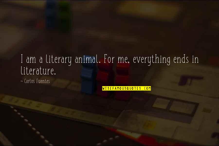 Demolishes Quotes By Carlos Fuentes: I am a literary animal. For me, everything