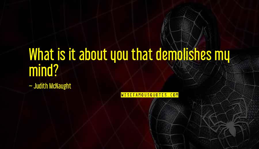 Demolishes Quotes By Judith McNaught: What is it about you that demolishes my