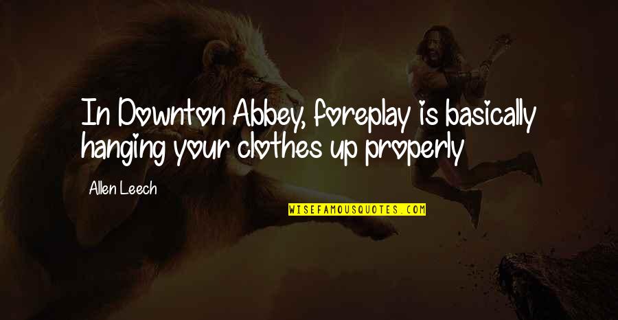 Demolition Quotes Quotes By Allen Leech: In Downton Abbey, foreplay is basically hanging your