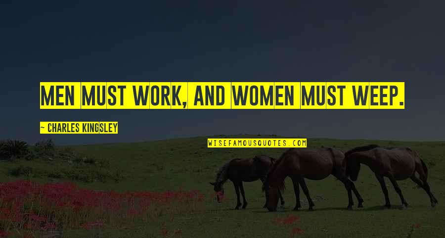 Demolitionist And Nightblade Quotes By Charles Kingsley: Men must work, and women must weep. Demolitionist And Nightblade Quotes By Charles Kingsley: Men must work, and women must weep.