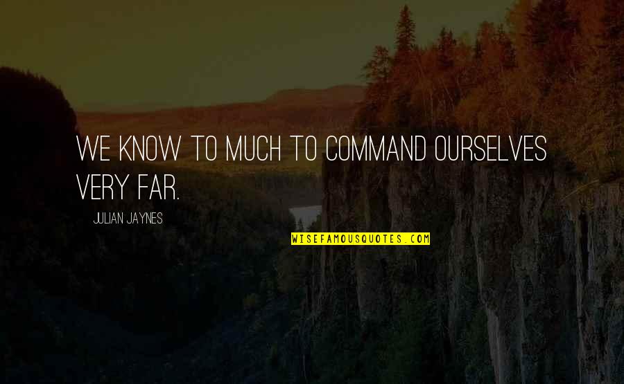 Demolitionist And Nightblade Quotes By Julian Jaynes: We know to much to command ourselves very Demolitionist And Nightblade Quotes By Julian Jaynes: We know to much to command ourselves very