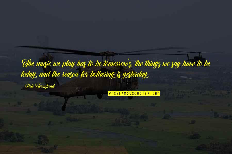Demolitionist Division Quotes By Pete Townshend: The music we play has to be tomorrow's, Demolitionist Division Quotes By Pete Townshend: The music we play has to be tomorrow's,