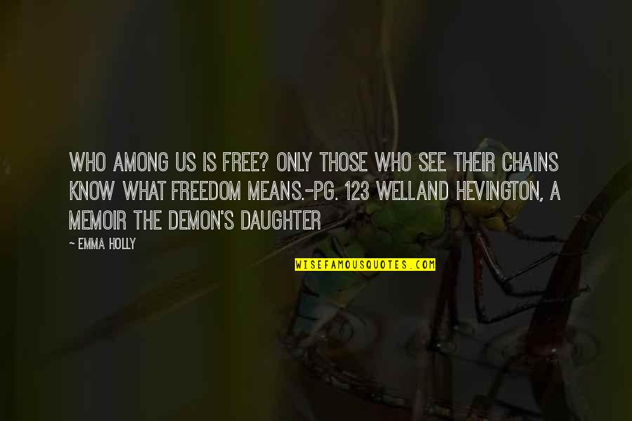 Demon A Memoir Quotes By Emma Holly: Who among us is free? Only those who Demon A Memoir Quotes By Emma Holly: Who among us is free? Only those who