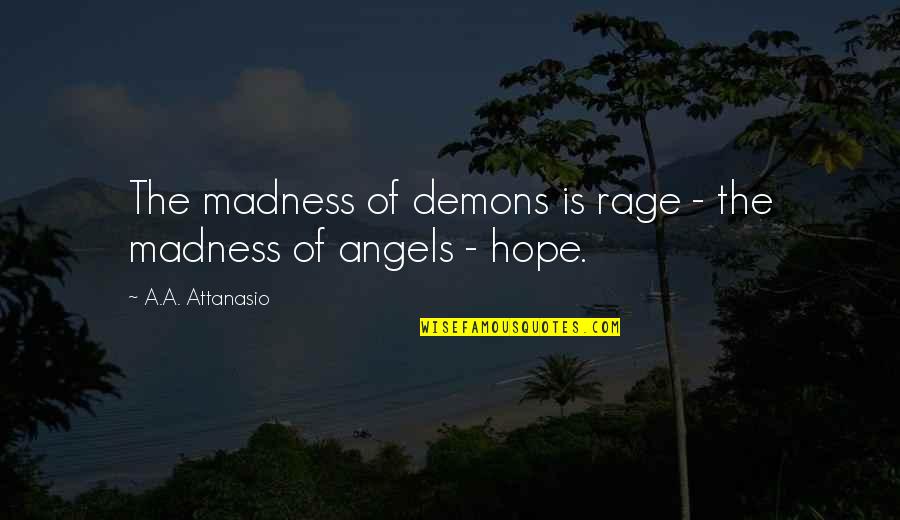 Demon Angel Quotes By A.A. Attanasio: The madness of demons is rage - the