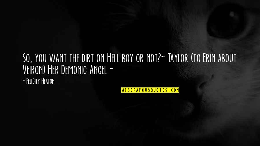 Demon Angel Quotes By Felicity Heaton: So, you want the dirt on Hell boy