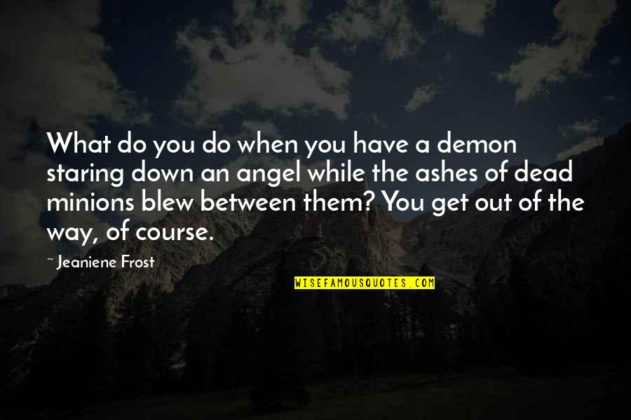 Demon Angel Quotes By Jeaniene Frost: What do you do when you have a
