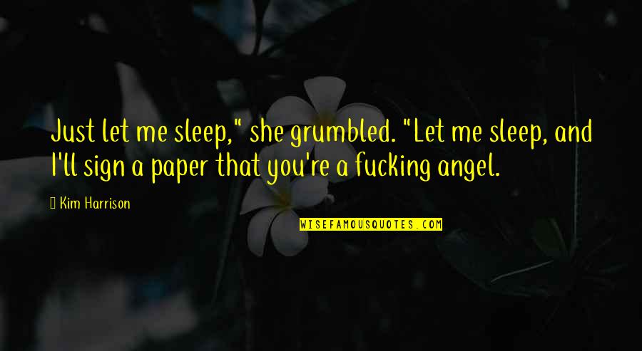 Demon Angel Quotes By Kim Harrison: Just let me sleep," she grumbled. "Let me
