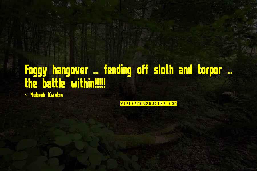 Demon Ciel Quotes By Mukesh Kwatra: Foggy hangover ... fending off sloth and torpor