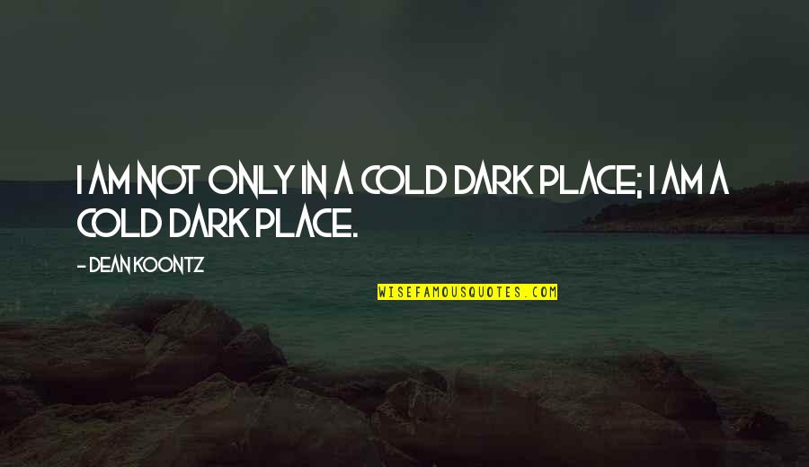 Demon Dark Quotes By Dean Koontz: I am not only in a cold dark