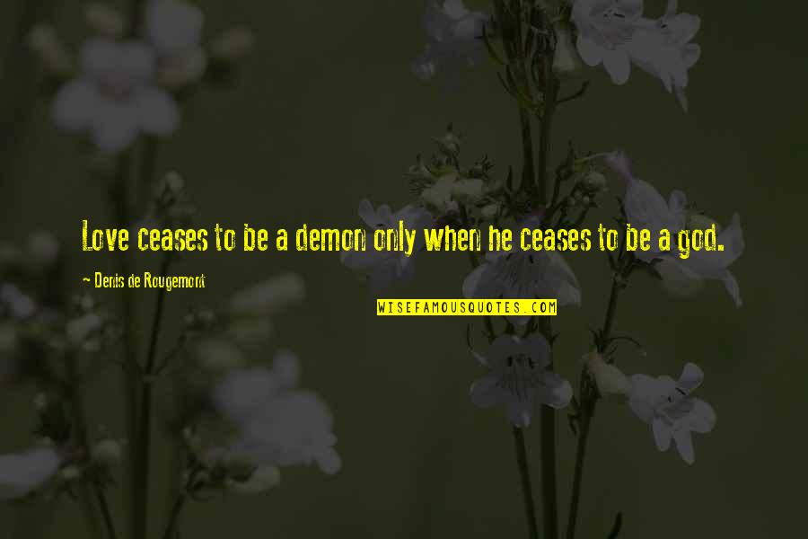 Demon In Love Quotes By Denis De Rougemont: Love ceases to be a demon only when Demon In Love Quotes By Denis De Rougemont: Love ceases to be a demon only when