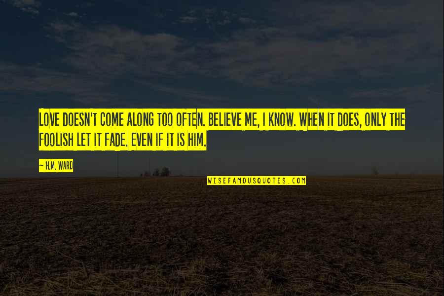 Demon In Love Quotes By H.M. Ward: Love doesn't come along too often. Believe me, Demon In Love Quotes By H.M. Ward: Love doesn't come along too often. Believe me,