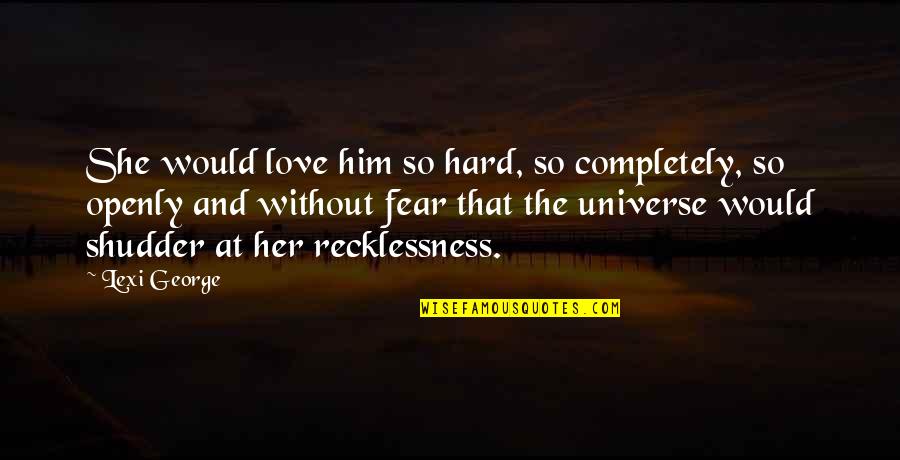 Demon In Love Quotes By Lexi George: She would love him so hard, so completely, Demon In Love Quotes By Lexi George: She would love him so hard, so completely,