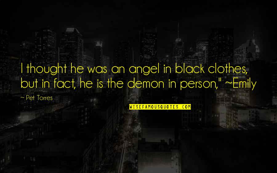 Demon In Love Quotes By Pet Torres: I thought he was an angel in black Demon In Love Quotes By Pet Torres: I thought he was an angel in black