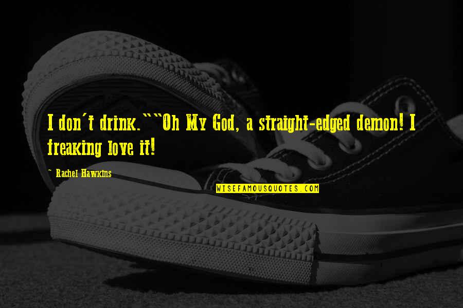 Demon In Love Quotes By Rachel Hawkins: I don't drink.""Oh My God, a straight-edged demon!