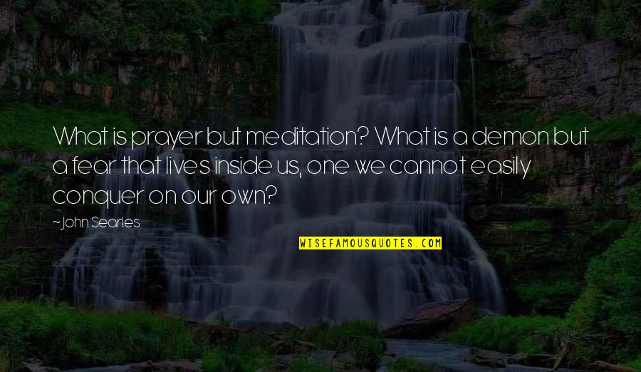 Demon Inside Quotes By John Searles: What is prayer but meditation? What is a