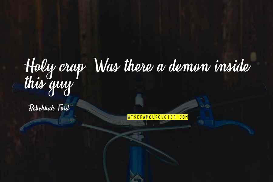 Demon Inside Quotes By Rebekkah Ford: Holy crap! Was there a demon inside this
