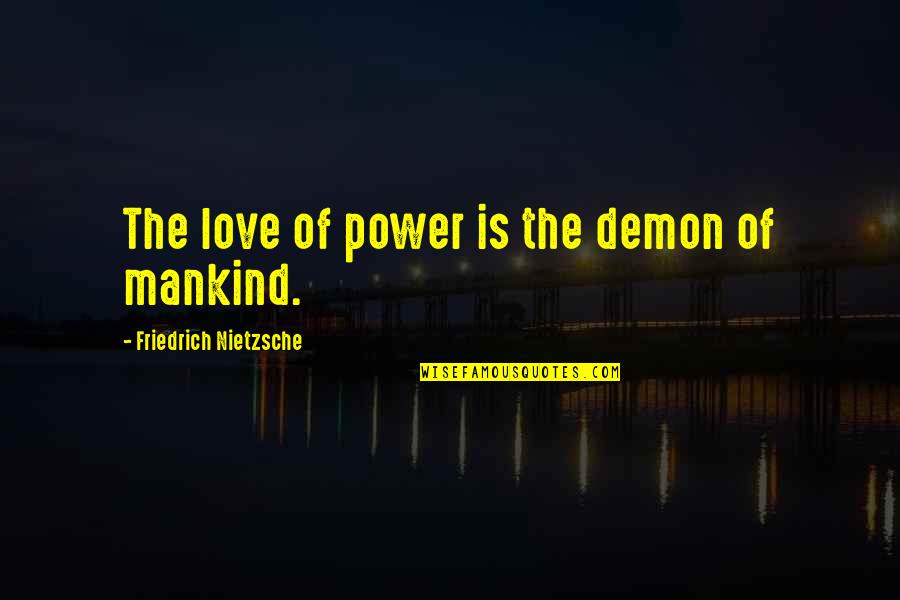 Demon Love Quotes By Friedrich Nietzsche: The love of power is the demon of